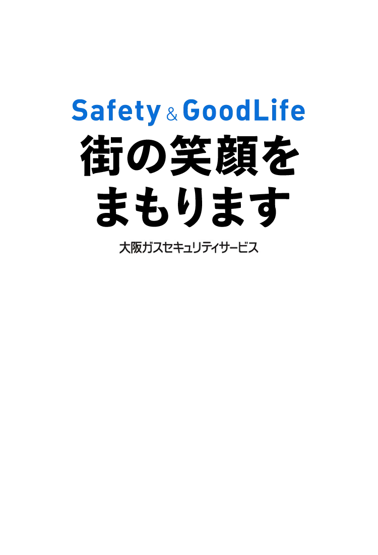 Safety & GoodLife 街の笑顔をまもります 大阪ガスセキュリティサービス